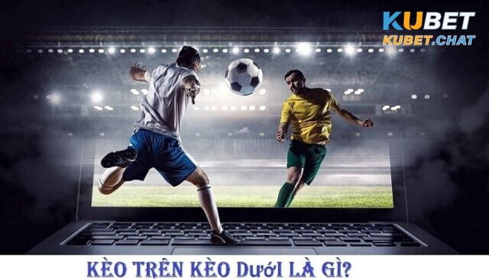 Kèo trên dưới là gì?