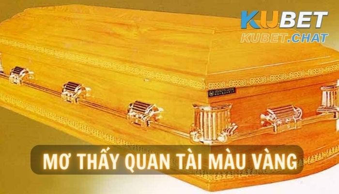 Mơ thấy quan tài màu vàng điềm gì? Con số may mắn nên đánh