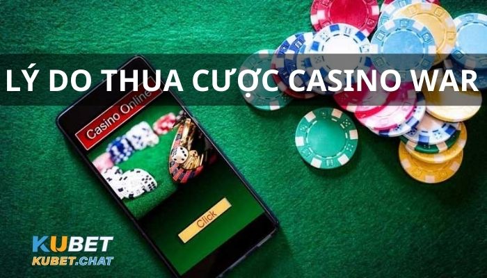 Lý do thua cược Casino War Kubet - Cách chơi Casino War Kubet